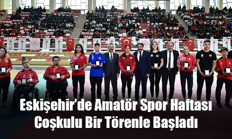 Eskişehir’de Amatör Spor Haftası Coşkulu Bir Törenle Başladı