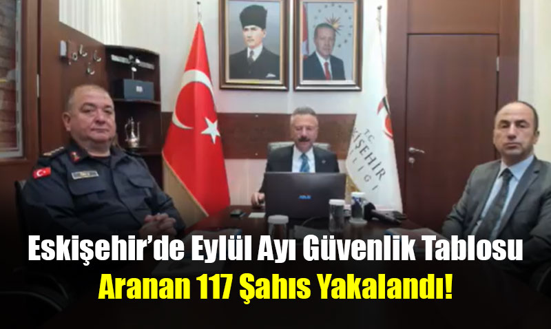 Eskişehir’de Eylül Ayı Güvenlik Tablosu: Aranan 117 Şahıs Yakalandı!