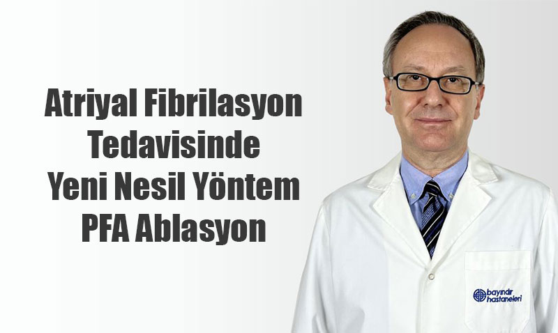 Atriyal Fibrilasyon Tedavisinde Yeni Nesil Yöntem: PFA Ablasyon