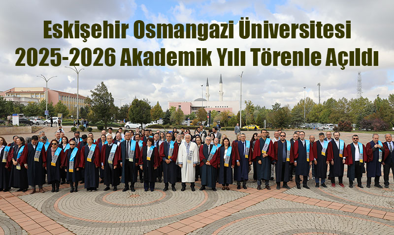 Eskişehir Osmangazi Üniversitesi 2025-2026 Akademik Yılı Törenle Açıldı