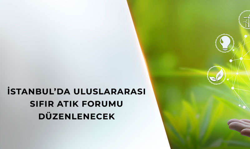 İstanbul, Uluslararası Sıfır Atık Forumu’na Ev Sahipliği Yapıyor