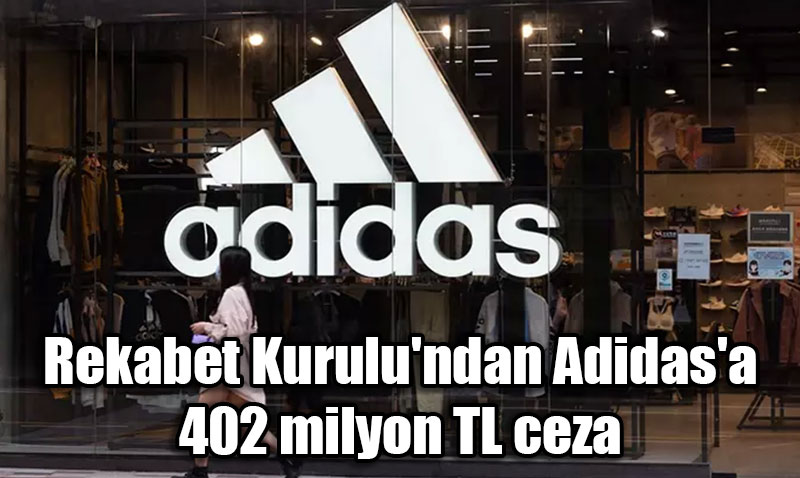 Adidas’a Yeniden Satış Fiyatına Müdahale Nedeniyle 402 Milyon TL Para Cezası