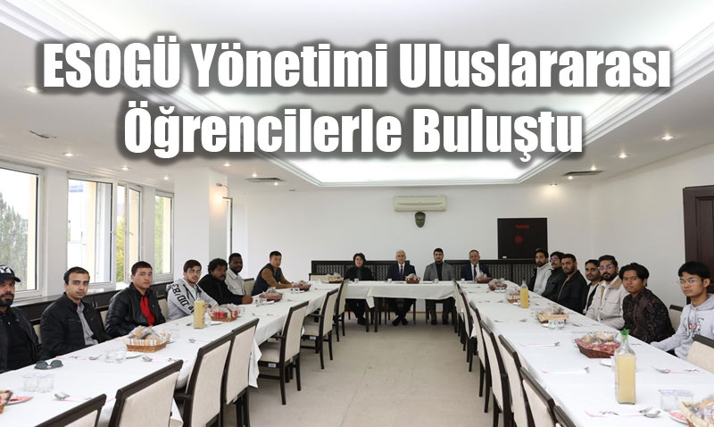 ESOGÜ Yönetimi Uluslararası Öğrencilerle Buluştu