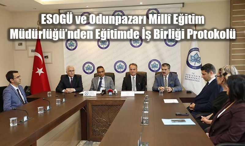ESOGÜ ve Odunpazarı Millî Eğitim Müdürlüğü’nden Eğitimde İş Birliği Protokolü