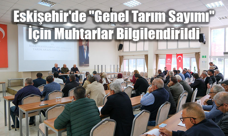 Eskişehir’de "Genel Tarım Sayımı" İçin Muhtarlar Bilgilendirildi