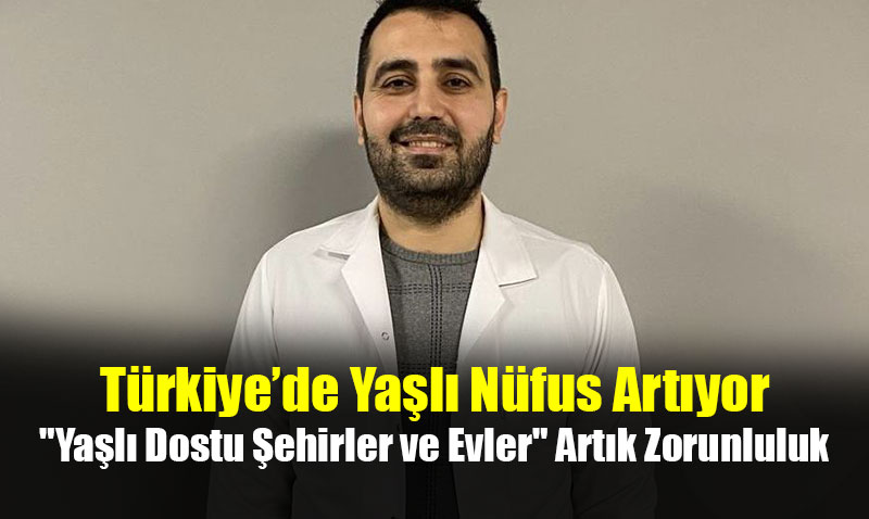 Türkiye’de Yaşlı Nüfus Artıyor: "Yaşlı Dostu Şehirler ve Evler" Artık Zorunluluk