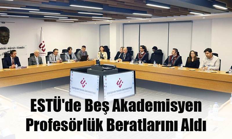 ESTÜ’de Beş Akademisyen Profesörlük Beratlarını Aldı