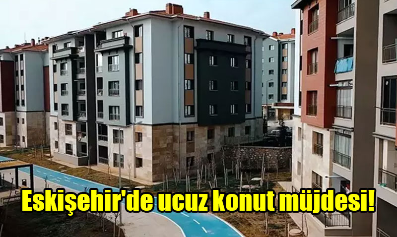 TOKİ’den Eskişehir’e Ucuz Konut Müjdesi: Açık Artırmayla Satış Başlıyor