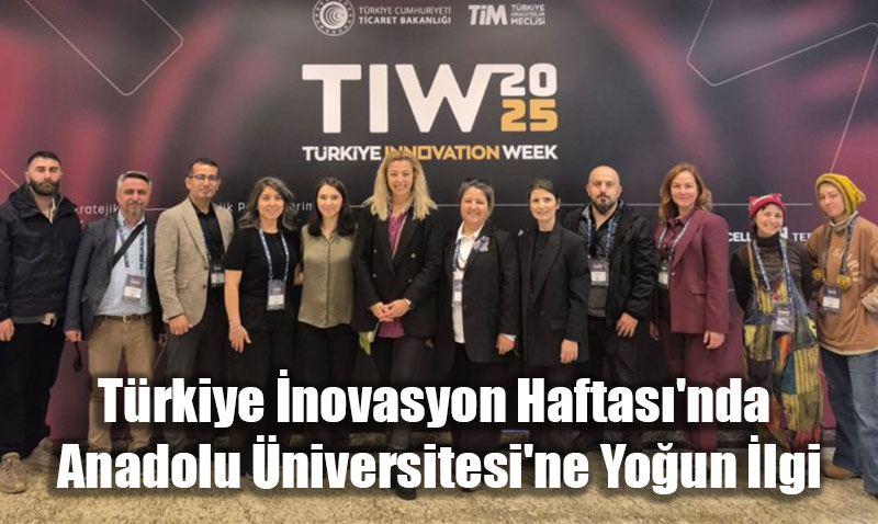 Türkiye İnovasyon Haftası’nda Anadolu Üniversitesi’ne Yoğun İlgi