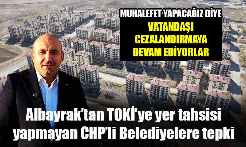 AK Parti’den TOKİ Yer Tahsisine Ret Yanıtı Veren CHP’li Belediyelere Sert Tepki