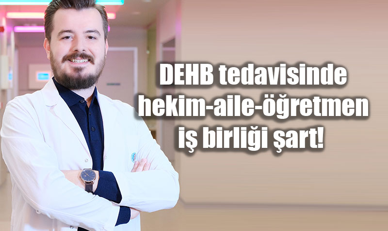 DEHB Tedavisinde Üçlü İş Birliği Şart: Hekim, Aile ve Öğretmen El Ele Olmalı