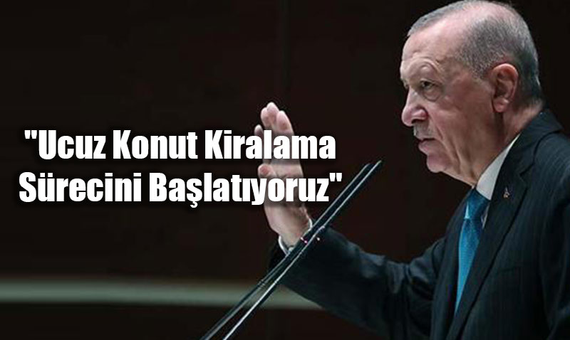 Cumhurbaşkanı Erdoğan’dan Kira ve Konut Fiyatlarına Karşı Yeni Adım