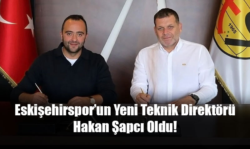 Eskişehirspor’un Yeni Teknik Direktörü Hakan Şapcı Oldu