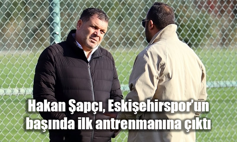 Eskişehirspor, Yeni Teknik Direktör Hakan Şapcı Yönetiminde Çalışmalara Başladı