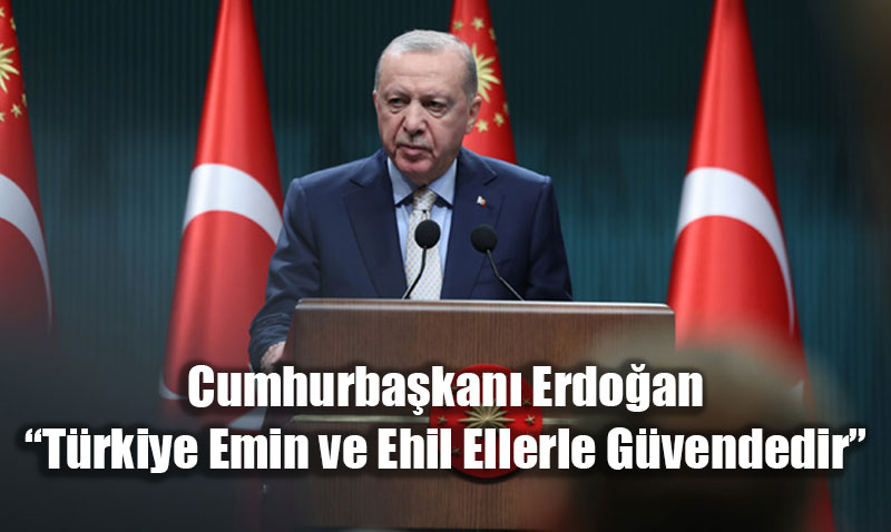 Cumhurbakan Erdoan: Trkiye Emin ve Ehil Ellerle Gvendedir