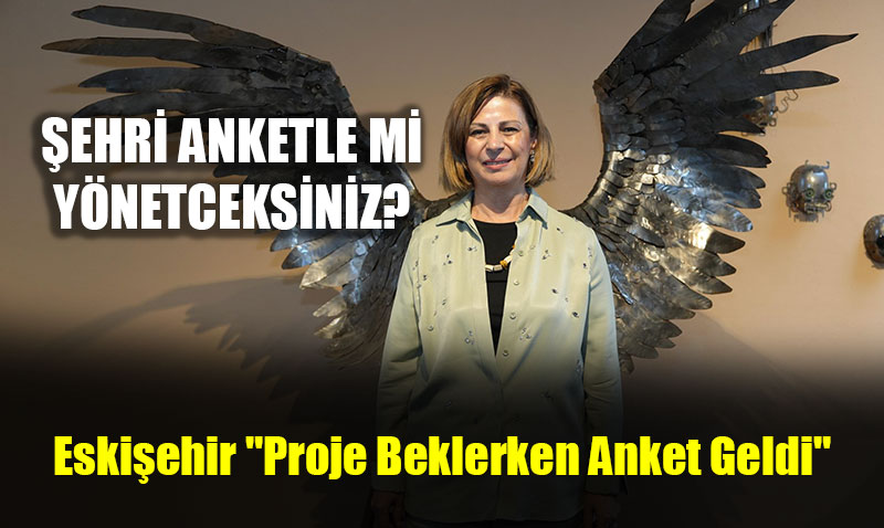 Eskiehir’de "Proje Beklerken Anket Geldi" Tepkisi