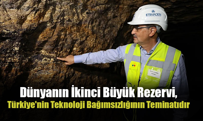 "Dünyanın İkinci Büyük Rezervi, Türkiye’nin Teknoloji Bağımsızlığının Teminatıdır"