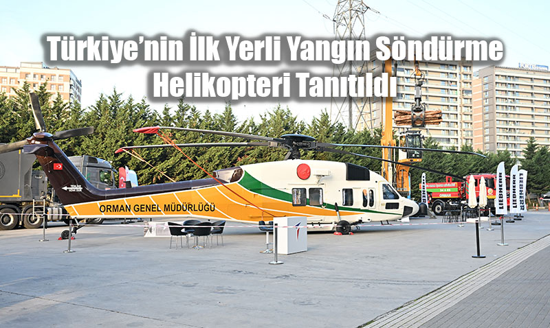 Türkiye’nin İlk Yerli Yangın Söndürme Helikopteri Tanıtıldı