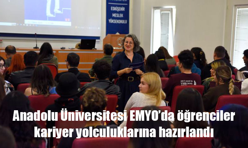Anadolu Üniversitesi EMYO’da Öğrenciler Kariyer Yolculuklarına Hazırlandı