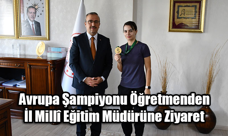 Avrupa Şampiyonu Öğretmenden İl Millî Eğitim Müdürüne Ziyaret