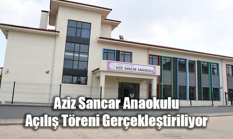 Aziz Sancar Anaokulu Açılış Töreni Gerçekleştiriliyor