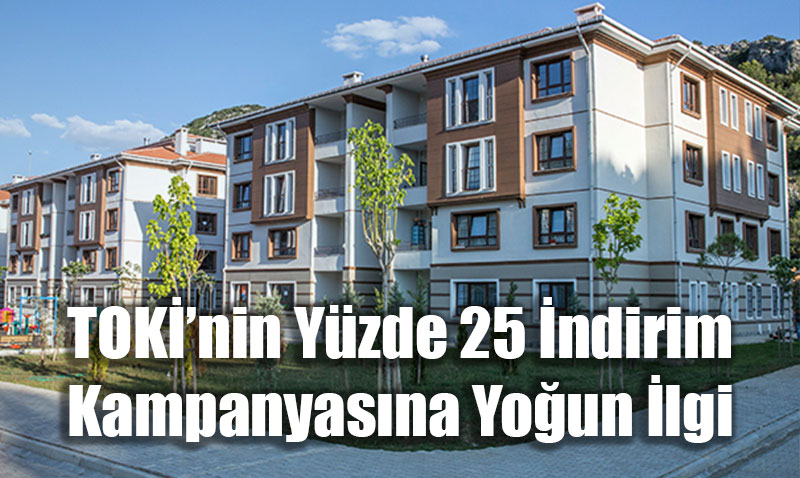 TOKİ’nin Yüzde 25 İndirim Kampanyasına Yoğun İlgi