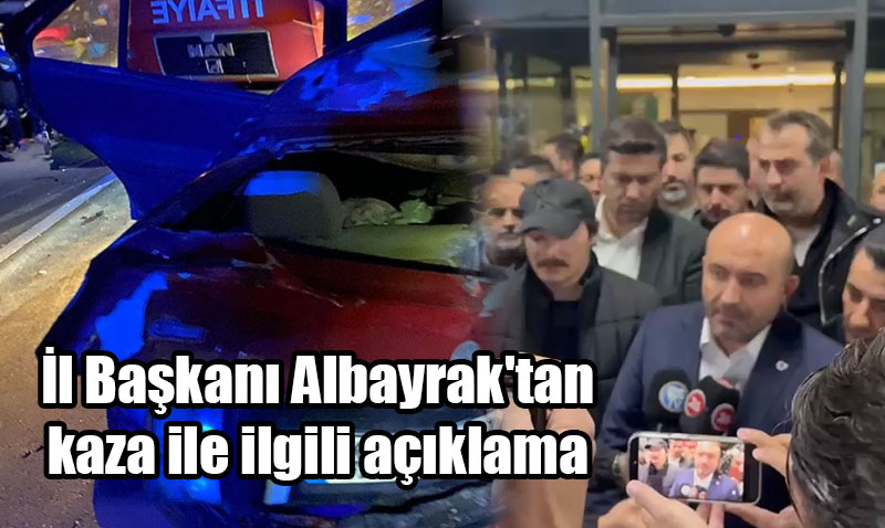 İl Başkanı Albayrak’tan Kaza Açıklaması: Milletvekili Gürcan’ın Sağlık Durumu İyi