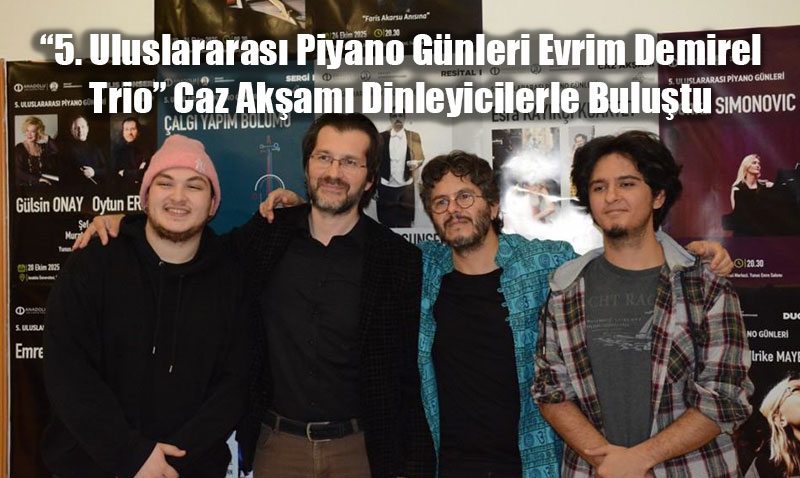 “5. Uluslararası Piyano Günleri Evrim Demirel Trio” Caz Akşamı Dinleyicilerle Buluştu