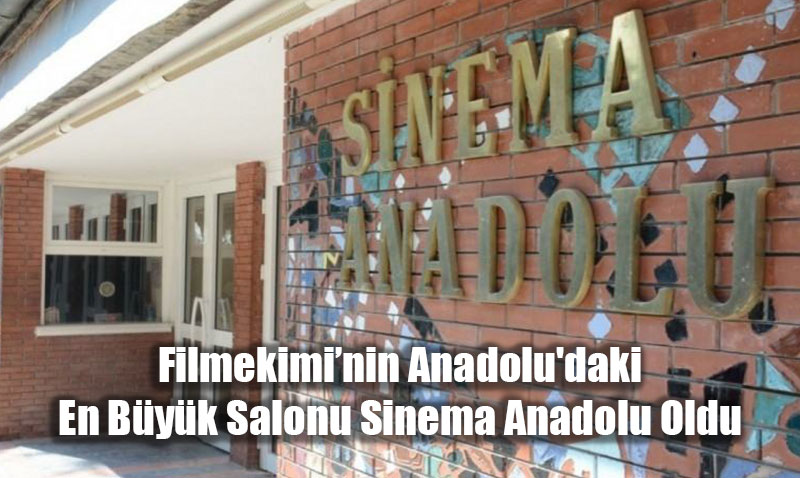 Filmekimi’nin Anadolu’daki En Büyük Salonu Sinema Anadolu Oldu