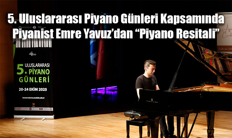5. Uluslararası Piyano Günleri Kapsamında Piyanist Emre Yavuz’dan “Piyano Resitali”