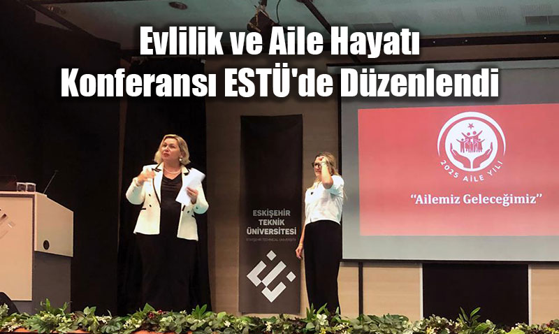 Evlilik ve Aile Hayatı Konferansı ESTÜ’de Düzenlendi