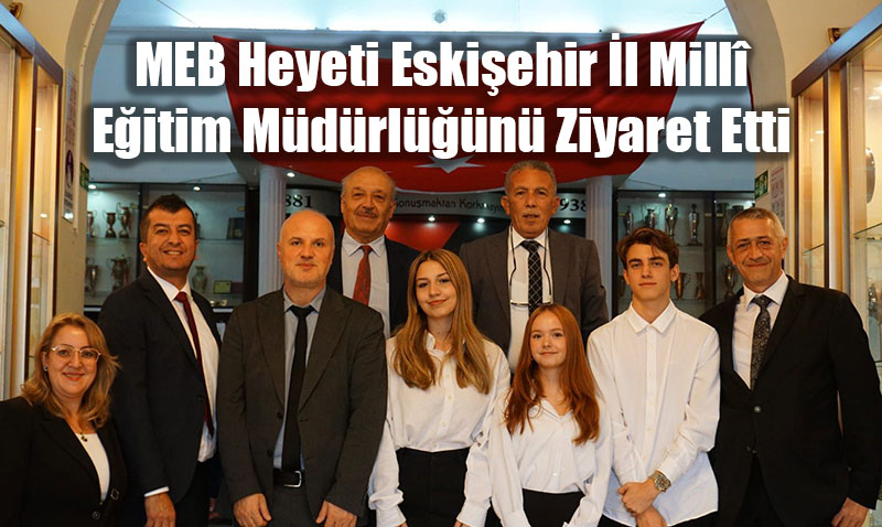 MEB Heyeti Eskişehir İl Millî Eğitim Müdürlüğünü Ziyaret Etti