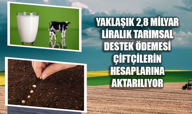 Yaklak 2,8 Milyar Liralk Tarmsal Destek demesi iftilerin Hesaplarna Aktarlyor