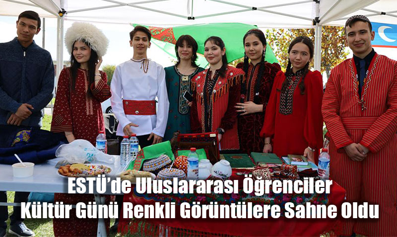 ESTÜ’de Uluslararası Öğrenciler Kültür Günü’nde 20 Farklı Ülkenin Kültürü Buluştu