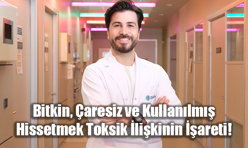 Bitkin, Çaresiz ve Kullanılmış Hissetmek Toksik İlişkinin İşareti!