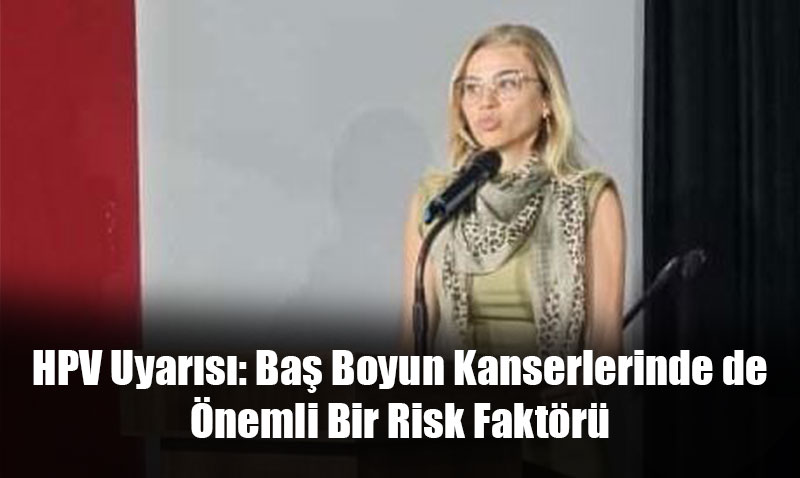 HPV Uyarısı: Baş Boyun Kanserlerinde de Önemli Bir Risk Faktörü