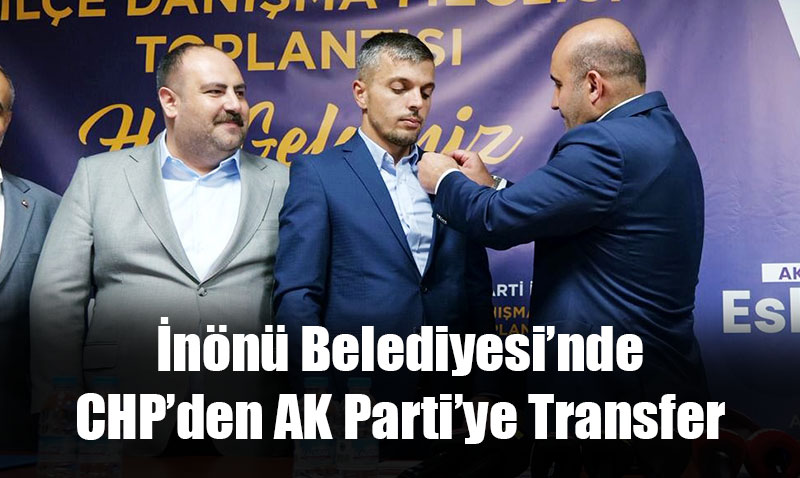 İnönü Belediyesi’nde Siyasi Transfer: CHP’den AK Parti’ye Katılım