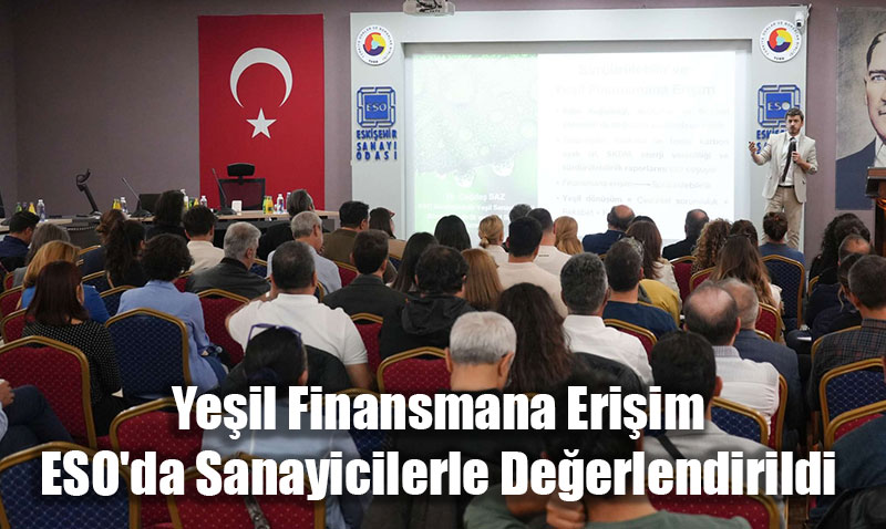 Yeşil Finansmana Erişim, ESO’da Sanayicilerle Değerlendirildi