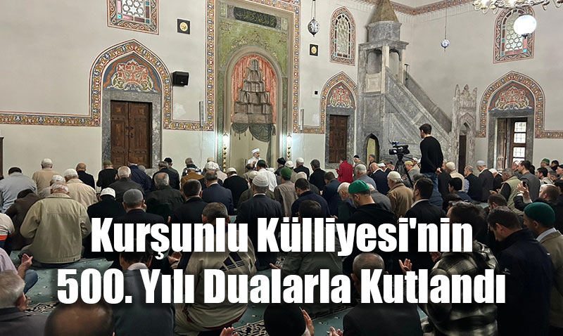 Kurşunlu Külliyesi’nin 500. Yılı Dualarla Kutlandı