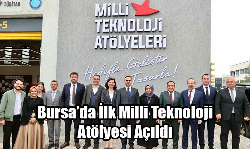 Bursa’da İlk Milli Teknoloji Atölyesi Açıldı: Hedef 81 İlde 100 Atölye