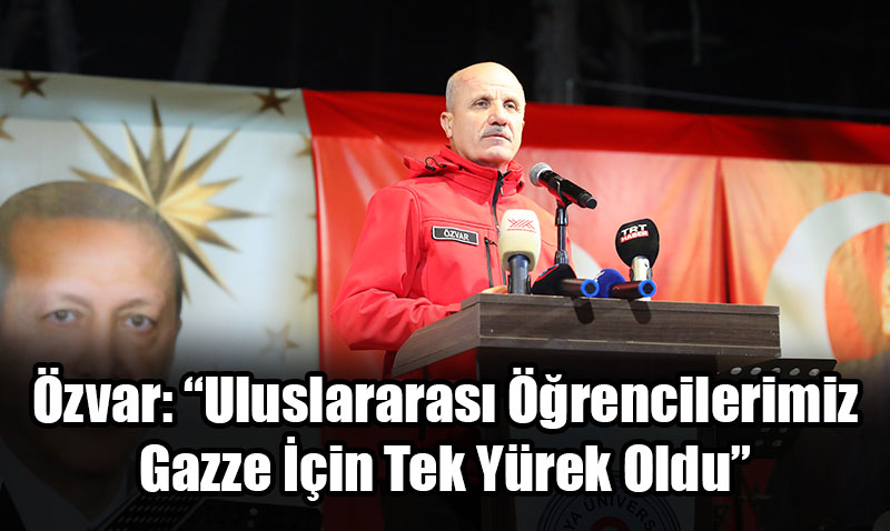 Özvar: “Uluslararası Öğrencilerimiz Gazze İçin Tek Yürek Oldu”