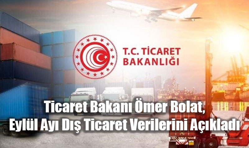 Bakan Bolat: İhracat 22,6 Milyar Dolarla En Yüksek Eylül Ayı Rakımına Ulaştı
