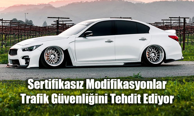 Sertifikasız Araç Modifikasyonları Trafik Güvenliğini Tehdit Ediyor
