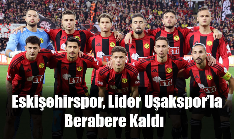 Eskişehirspor, Lider Uşakspor’la Berabere Kaldı