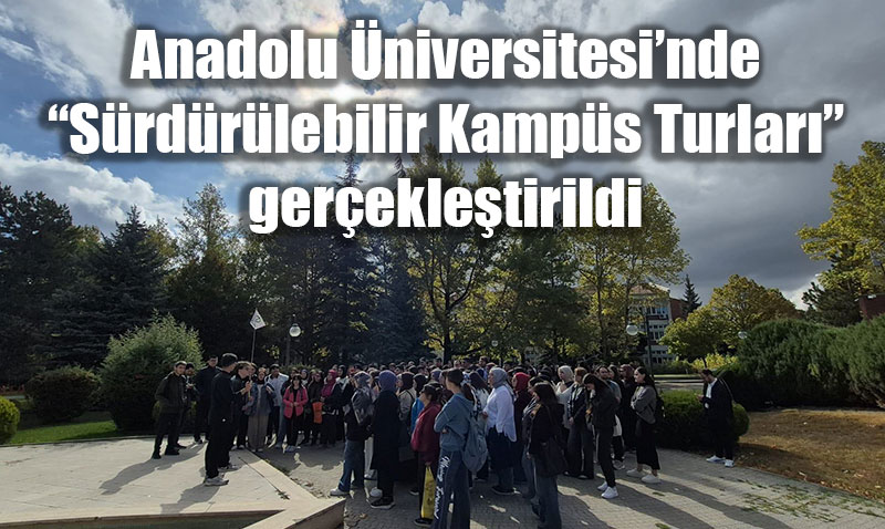 Anadolu Üniversitesi’nde Sürdürülebilir Kampüs Turları Gerçekleştirildi