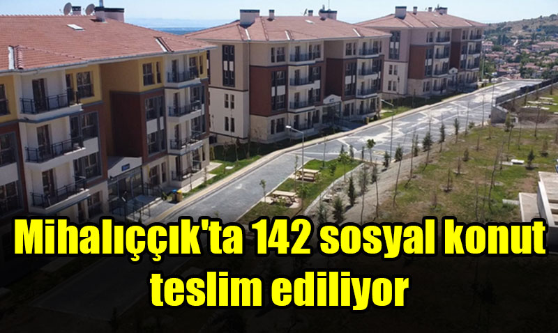Eskişehir Mihalıççık’ta 142 TOKİ Sosyal Konutu Teslim Ediliyor