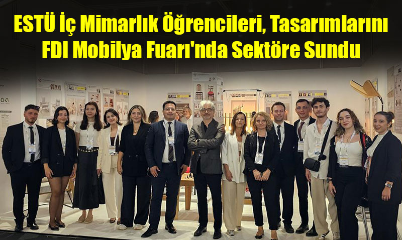 ESTÜ İç Mimarlık Öğrencileri, Tasarımlarını FDI Mobilya Fuarı’nda Sektöre Sundu