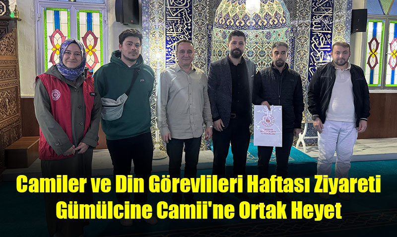 Camiler ve Din Görevlileri Haftası Ziyareti: Gümülcine Camii’ne Ortak Heyet