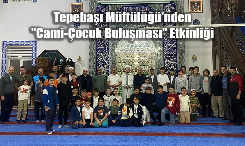 Tepebaşı Müftülüğü’nden "Cami-Çocuk Buluşması" Etkinliği