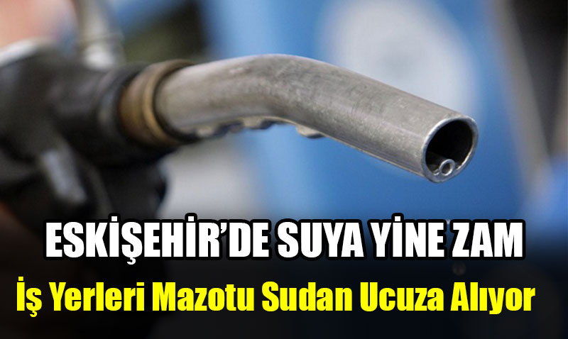 Akaryakıtta arada indirim geliyor Eskişehir’de su zammına çare yok! YENİ ZAM